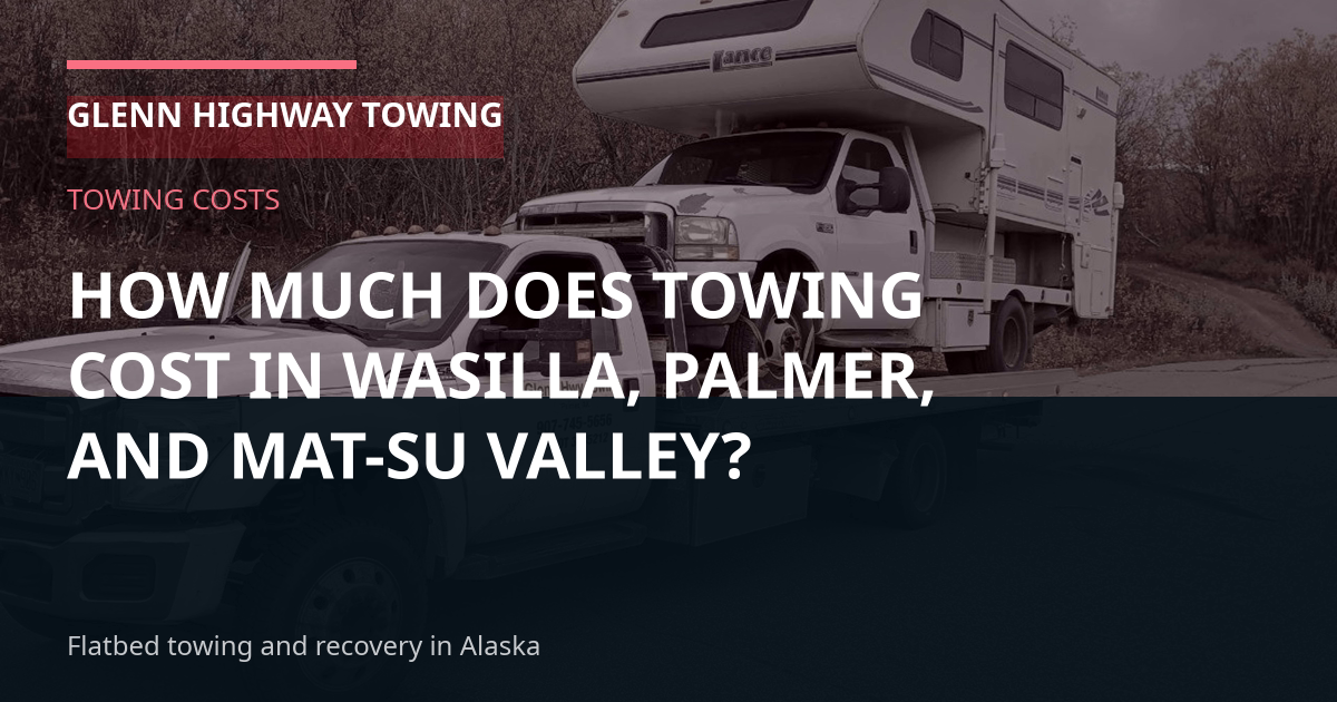 How Much Does Towing Cost in Wasilla, Palmer, and Mat-Su Valley?